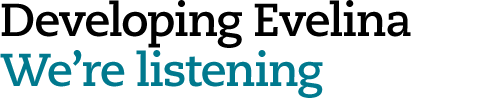 Developing Evelina &mdash; We&rsquo;re listening